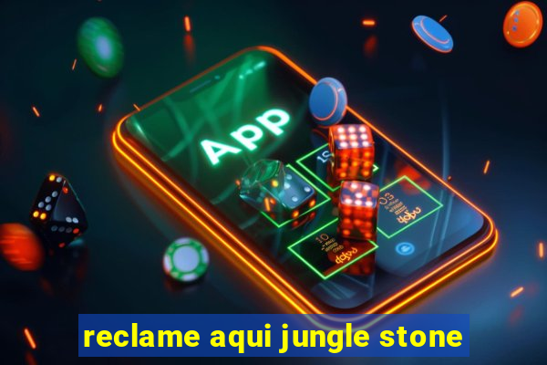 reclame aqui jungle stone